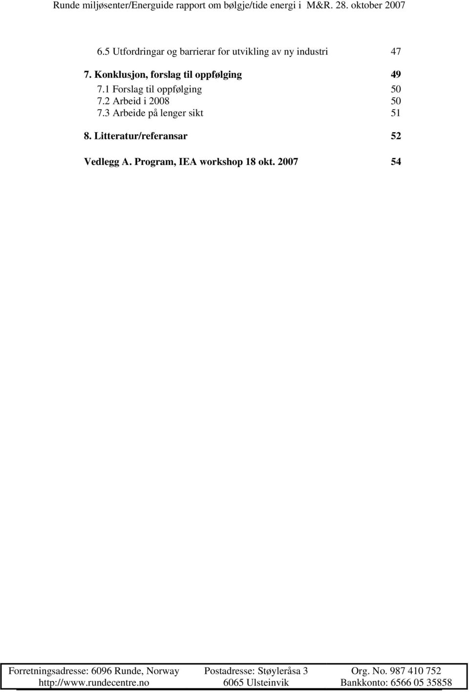 3 Arbeide på lenger sikt 51 8. Litteratur/referansar 52 Vedlegg A. Program, IEA workshop 18 okt.