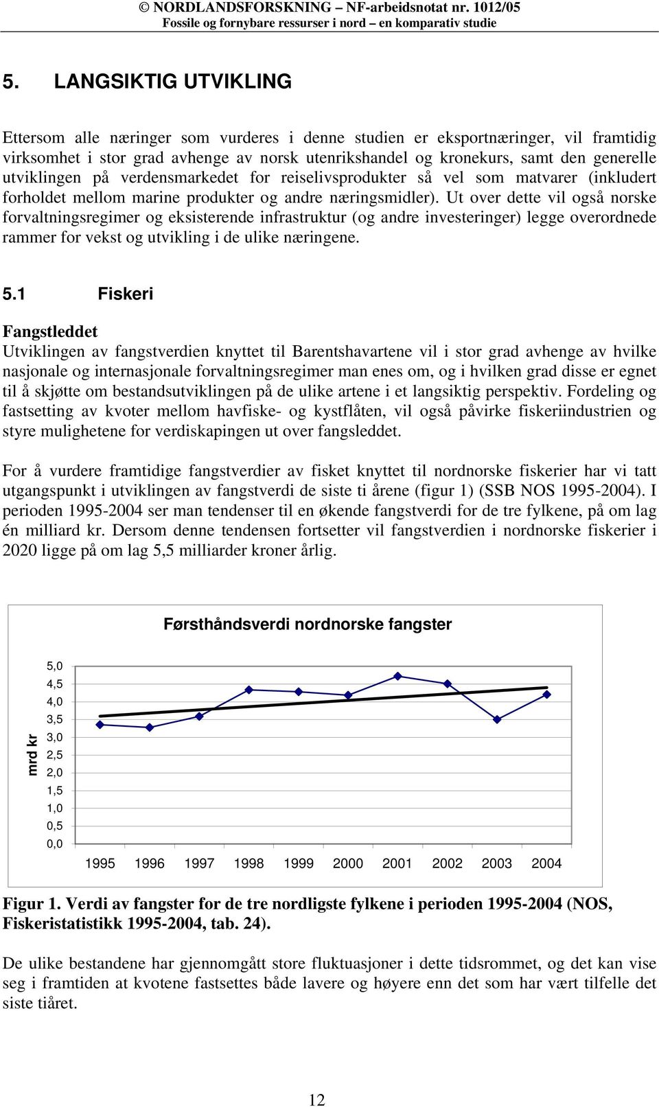 Ut over dette vil også norske forvaltningsregimer og eksisterende infrastruktur (og andre investeringer) legge overordnede rammer for vekst og utvikling i de ulike næringene. 5.