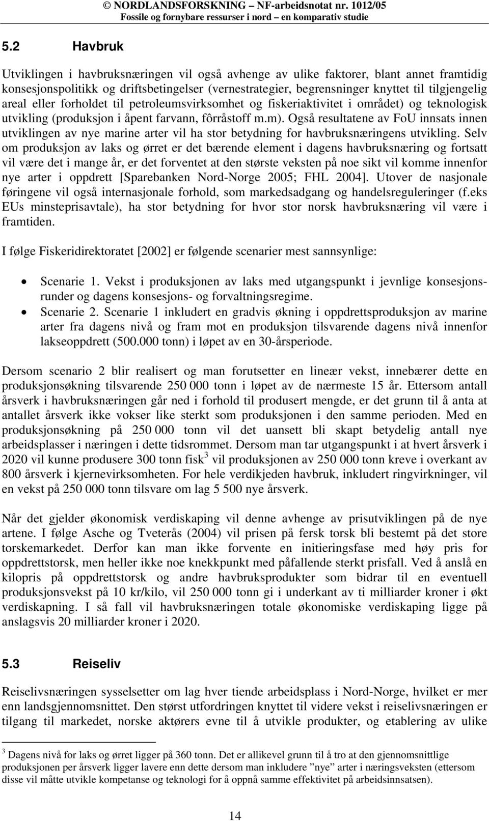 eller forholdet til petroleumsvirksomhet og fiskeriaktivitet i området) og teknologisk utvikling (produksjon i åpent farvann, fôrråstoff m.m).