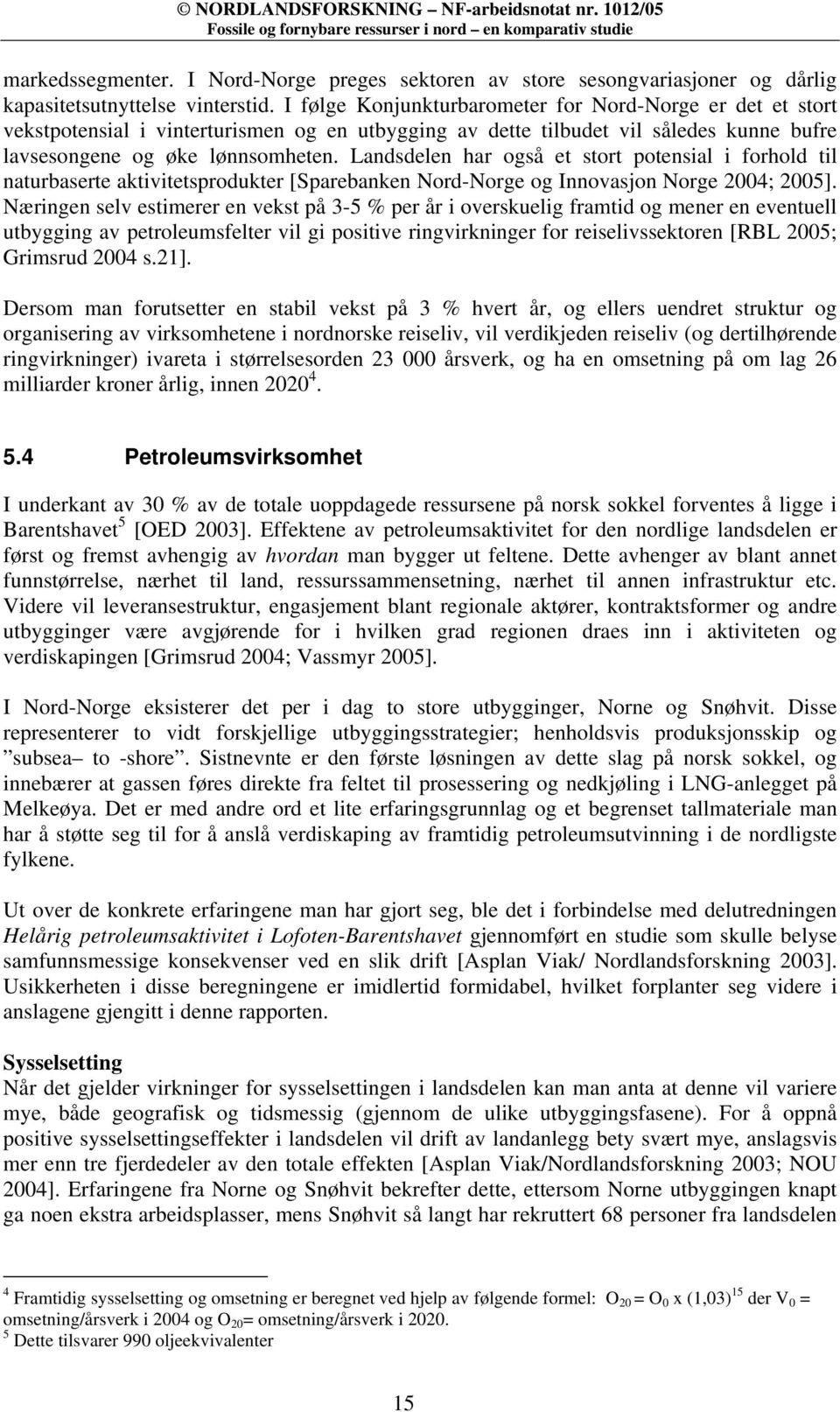 Landsdelen har også et stort potensial i forhold til naturbaserte aktivitetsprodukter [Sparebanken Nord-Norge og Innovasjon Norge 2004; 2005].