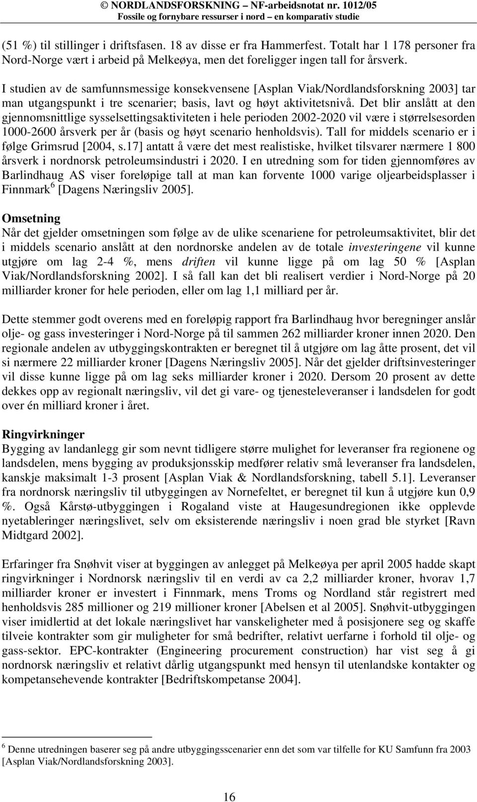 Det blir anslått at den gjennomsnittlige sysselsettingsaktiviteten i hele perioden 2002-2020 vil være i størrelsesorden 1000-2600 årsverk per år (basis og høyt scenario henholdsvis).