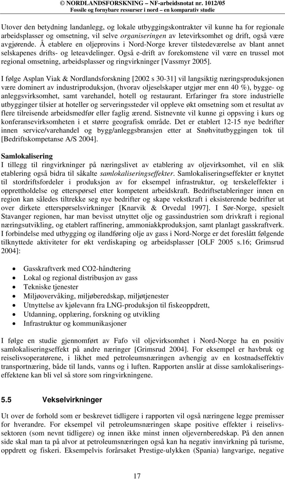 Også e-drift av forekomstene vil være en trussel mot regional omsetning, arbeidsplasser og ringvirkninger [Vassmyr 2005].