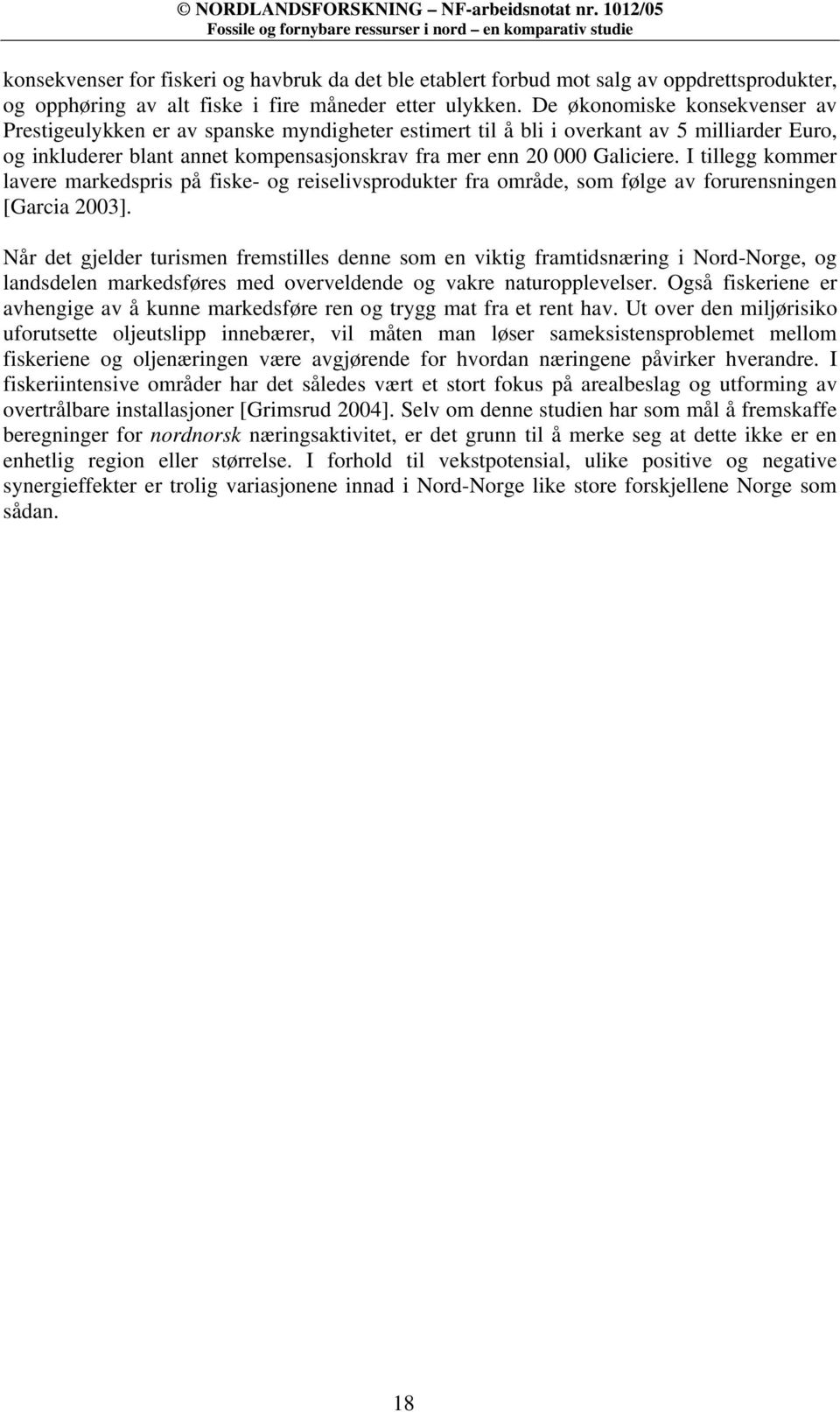 I tillegg kommer lavere markedspris på fiske- og reiselivsprodukter fra område, som følge av forurensningen [Garcia 2003].