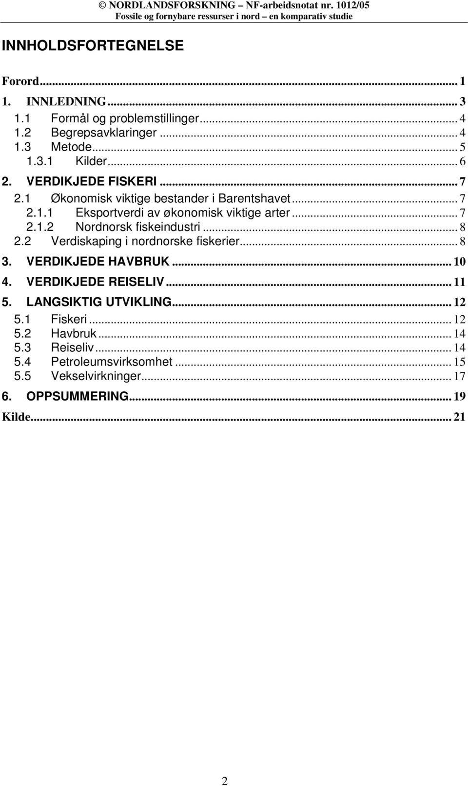 .. 7 2.1.2 Nordnorsk fiskeindustri... 8 2.2 Verdiskaping i nordnorske fiskerier... 8 3. VERDIKJEDE HAVBRUK... 10 4. VERDIKJEDE REISELIV... 11 5.