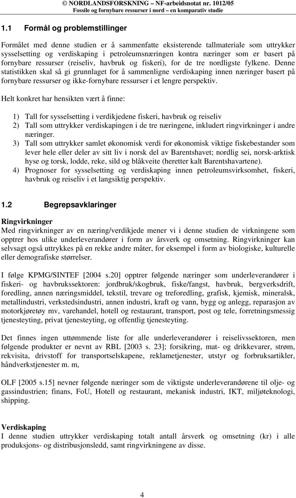 Denne statistikken skal så gi grunnlaget for å sammenligne verdiskaping innen næringer basert på fornybare ressurser og ikke-fornybare ressurser i et lengre perspektiv.