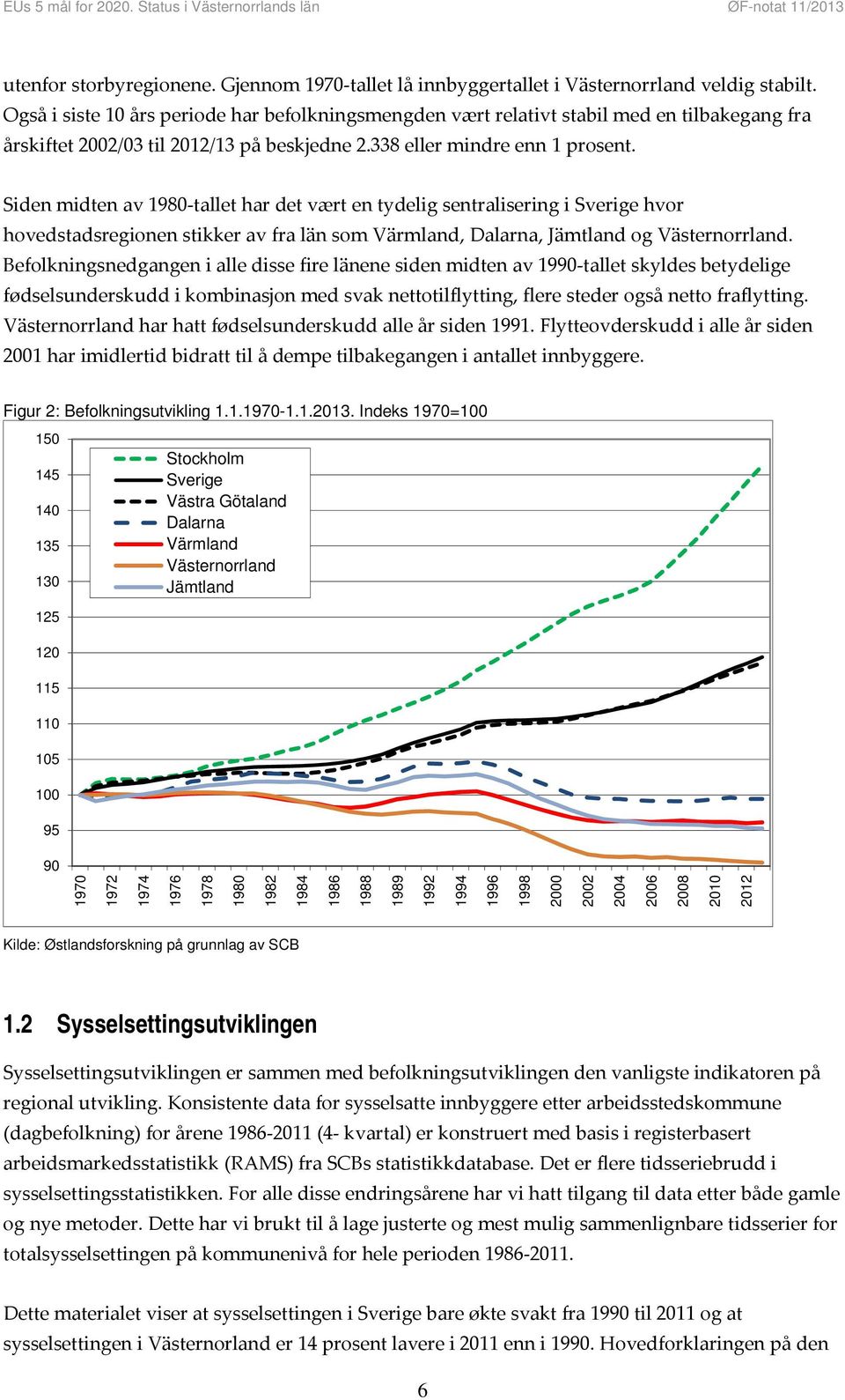 Siden midten av 1980 tallet har det vært en tydelig sentralisering i Sverige hvor hovedstadsregionen stikker av fra län som Värmland, Dalarna, Jämtland og Västernorrland.