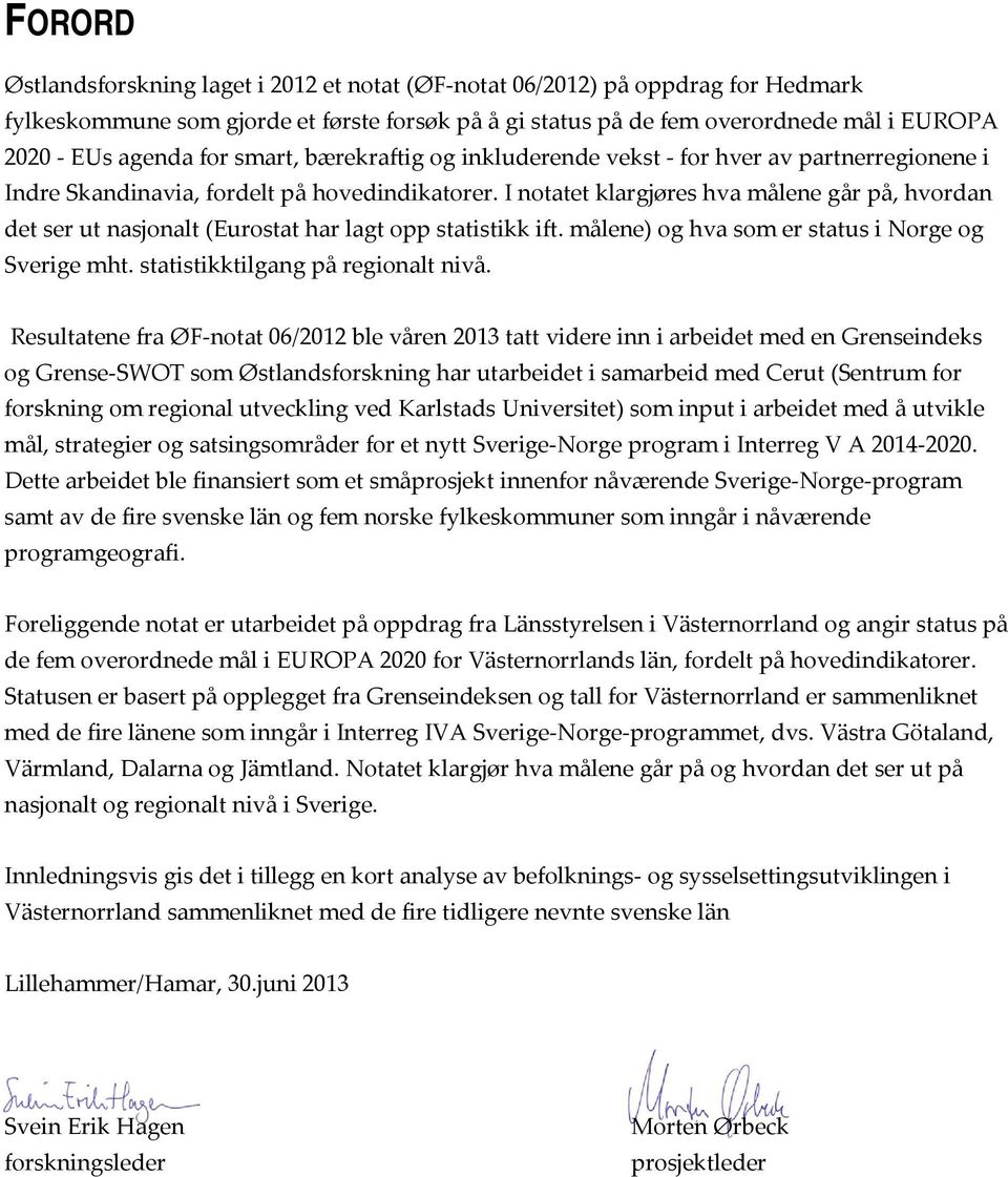 I notatet klargjøres hva målene går på, hvordan det ser ut nasjonalt (Eurostat har lagt opp statistikk ift. målene) og hva som er status i Norge og Sverige mht. statistikktilgang på regionalt nivå.