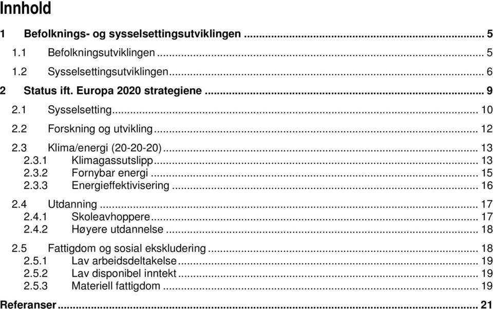 .. 13 2.3.2 Fornybar energi... 15 2.3.3 Energieffektivisering... 16 2.4 Utdanning... 17 2.4.1 Skoleavhoppere... 17 2.4.2 Høyere utdannelse... 18 2.