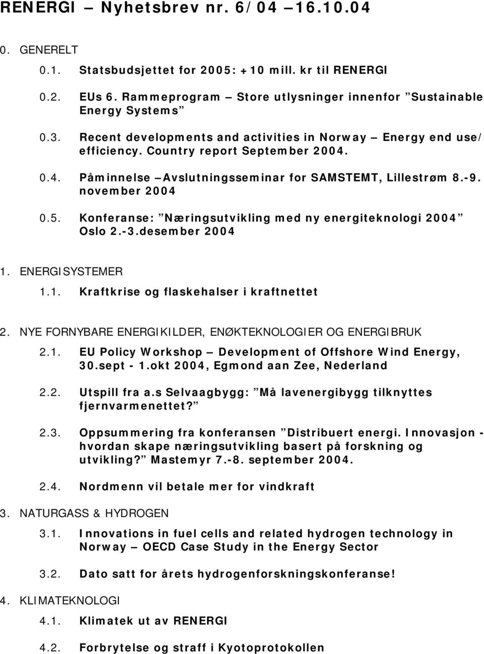 Konferanse: Næringsutvikling med ny energiteknologi 2004 Oslo 2.-3.desember 2004 1. ENERGISYSTEMER 1.1. Kraftkrise og flaskehalser i kraftnettet 2.