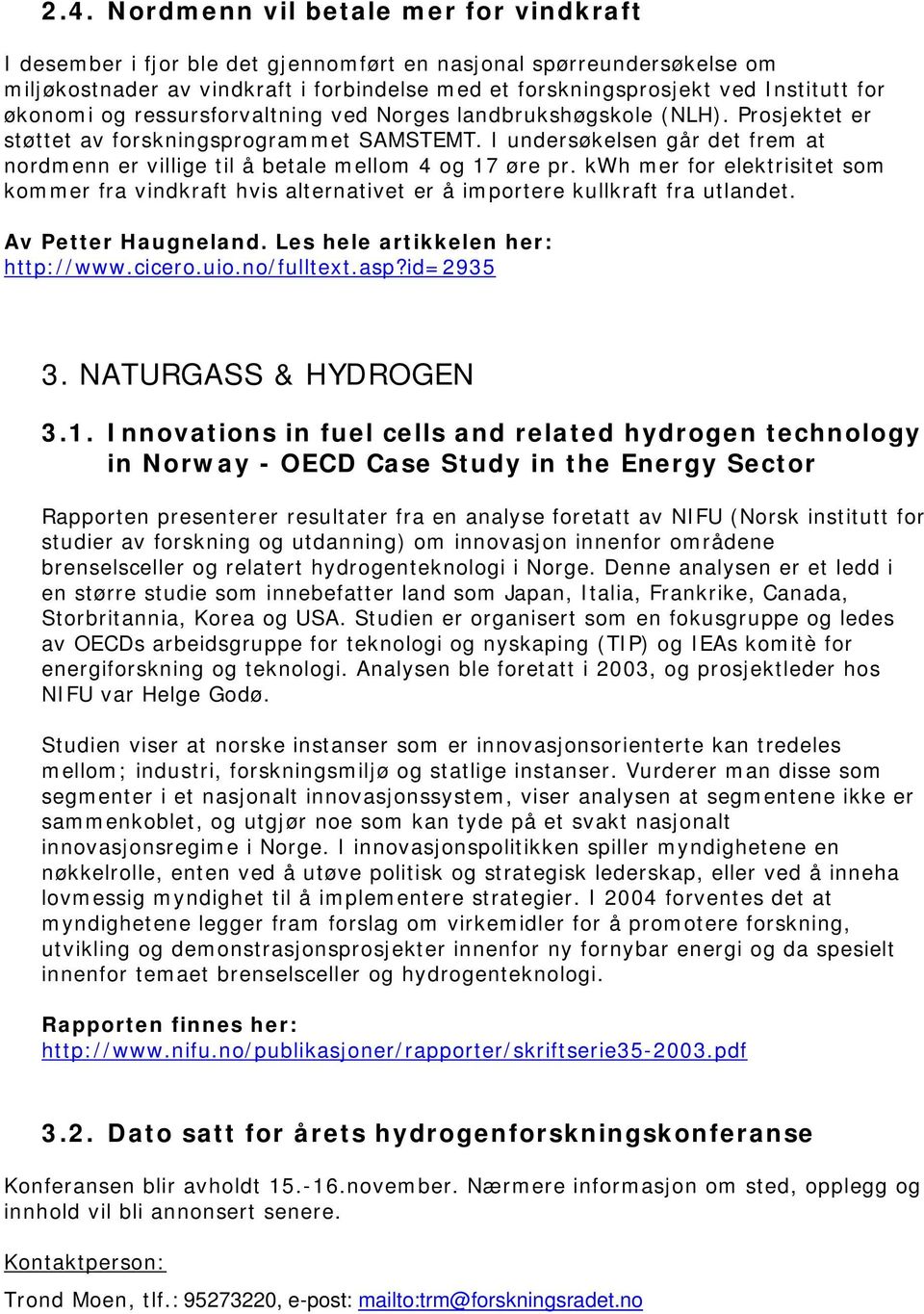 I undersøkelsen går det frem at nordmenn er villige til å betale mellom 4 og 17 øre pr. kwh mer for elektrisitet som kommer fra vindkraft hvis alternativet er å importere kullkraft fra utlandet.