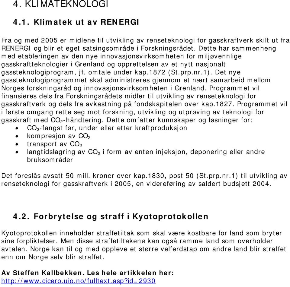 omtale under kap.1872 (St.prp.nr.1). Det nye gassteknologiprogrammet skal administreres gjennom et nært samarbeid mellom Norges forskningsråd og innovasjonsvirksomheten i Grenland.