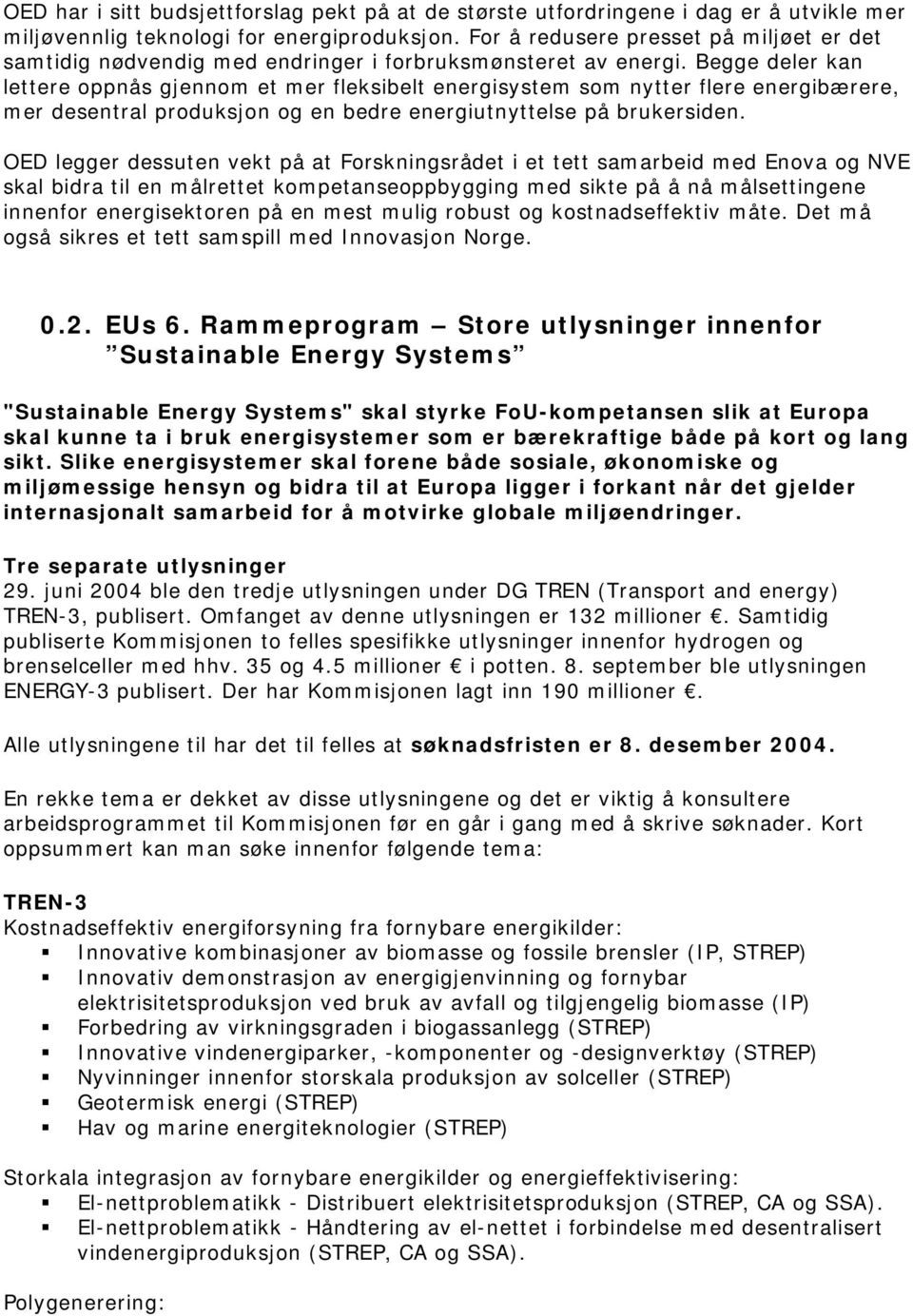 Begge deler kan lettere oppnås gjennom et mer fleksibelt energisystem som nytter flere energibærere, mer desentral produksjon og en bedre energiutnyttelse på brukersiden.