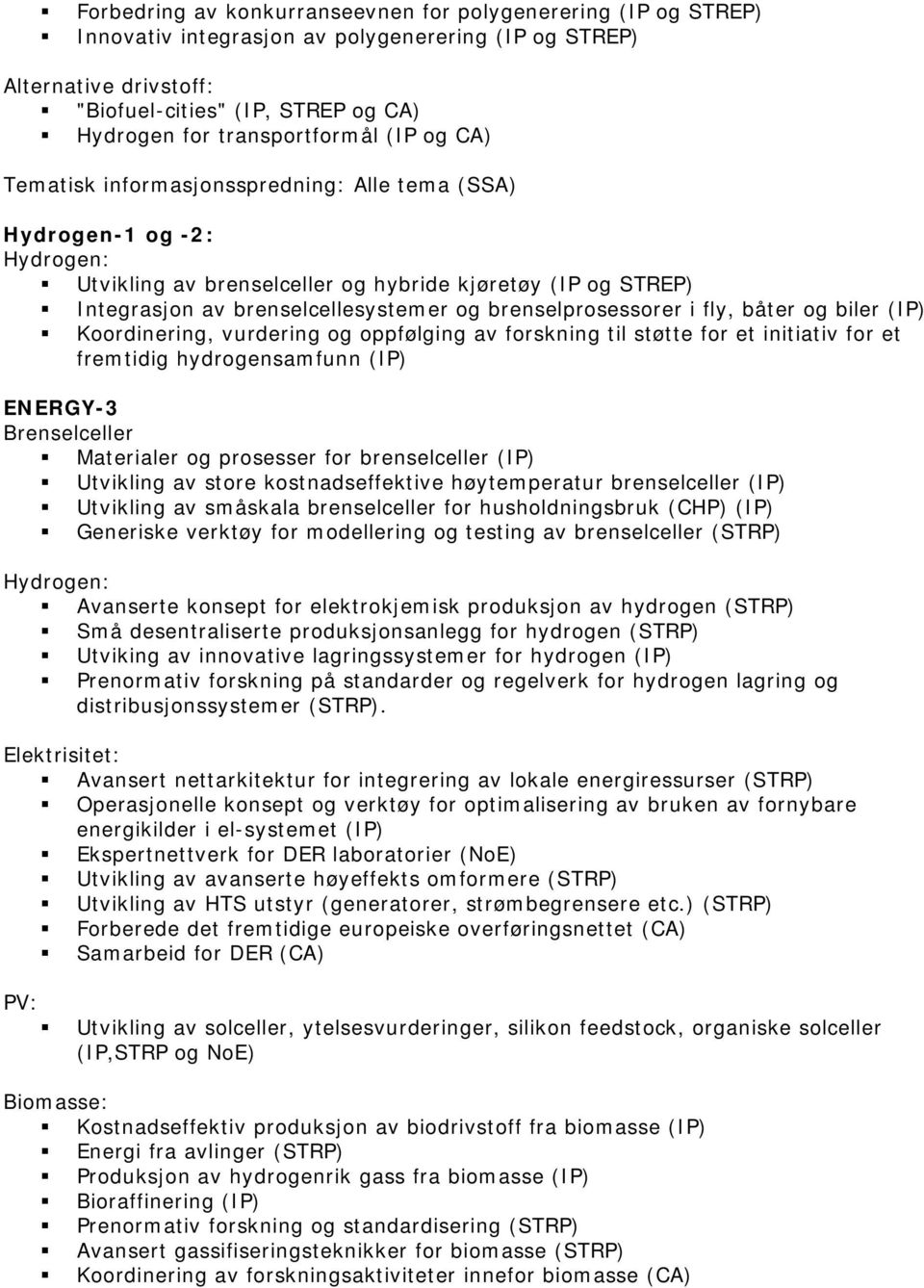 og brenselprosessorer i fly, båter og biler (IP) Koordinering, vurdering og oppfølging av forskning til støtte for et initiativ for et fremtidig hydrogensamfunn (IP) ENERGY-3 Brenselceller Materialer