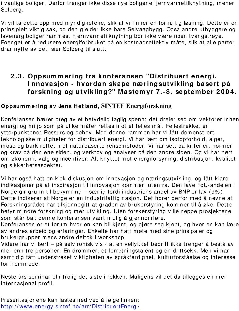 Poenget er å redusere energiforbruket på en kostnadseffektiv måte, slik at alle parter drar nytte av det, sier Solberg til slutt. 2.3. Oppsummering fra konferansen Distribuert energi.