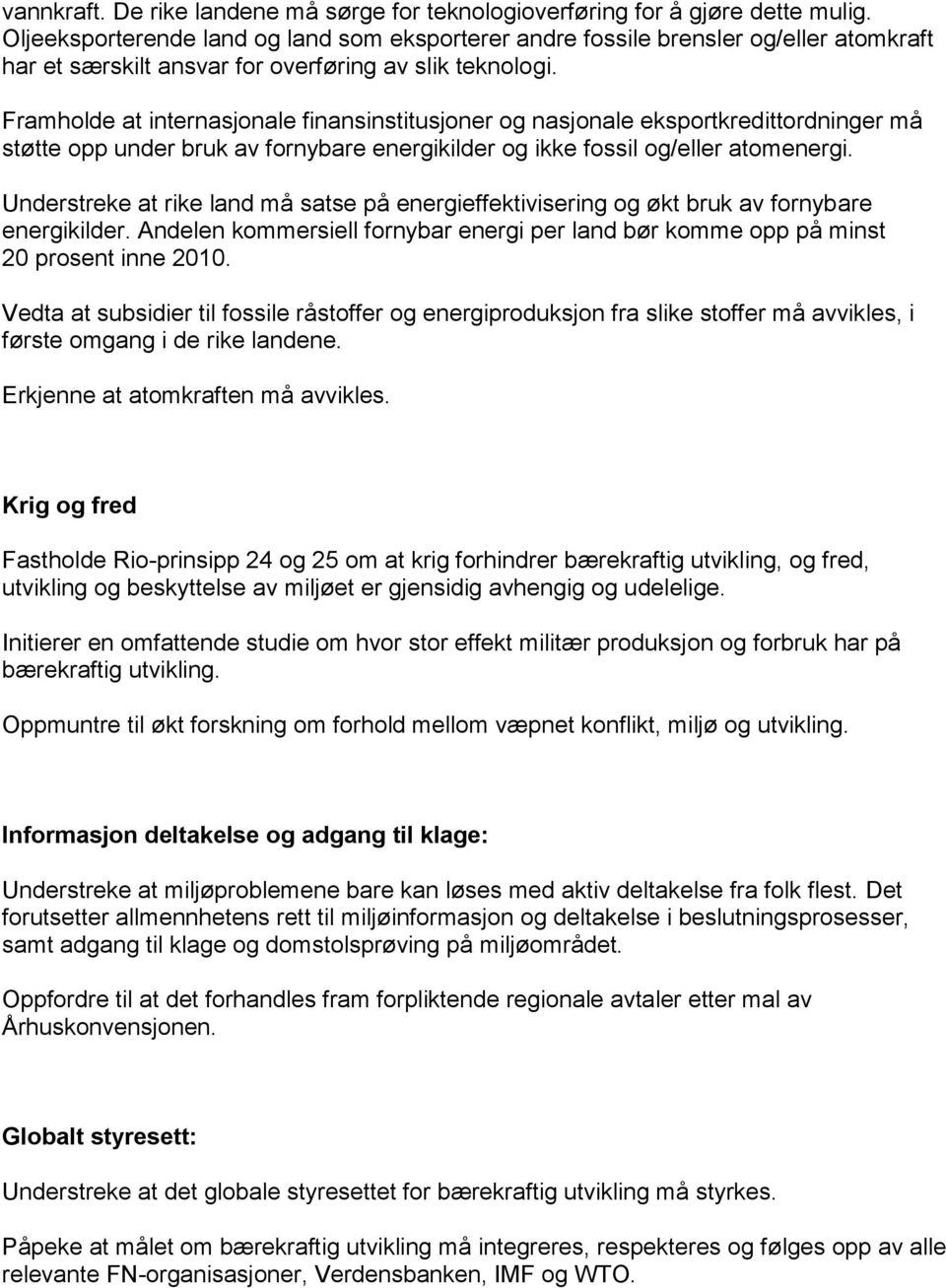 Framholde at internasjonale finansinstitusjoner og nasjonale eksportkredittordninger må støtte opp under bruk av fornybare energikilder og ikke fossil og/eller atomenergi.