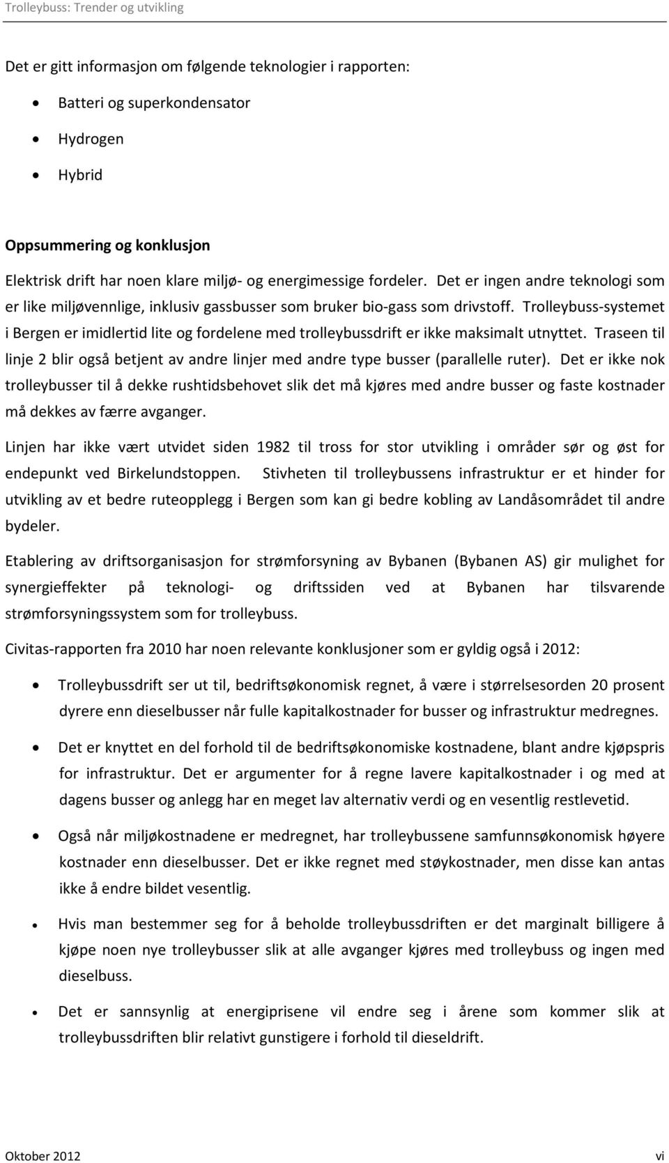 Trolleybuss-systemet i Bergen er imidlertid lite og fordelene med trolleybussdrift er ikke maksimalt utnyttet.