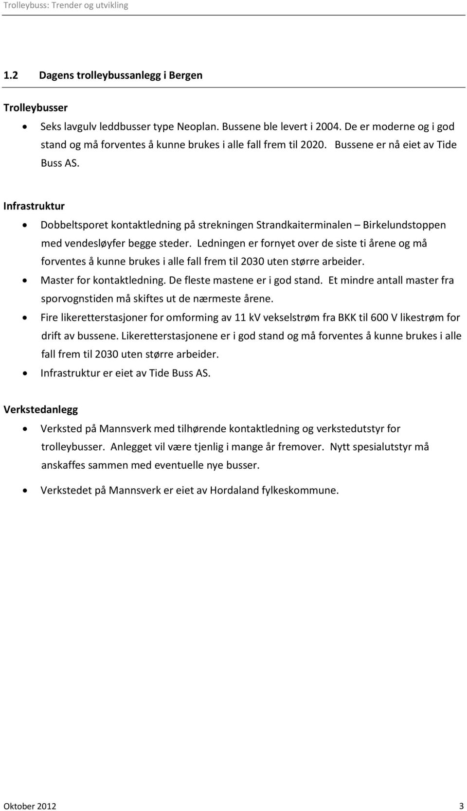 Infrastruktur Dobbeltsporet kontaktledning på strekningen Strandkaiterminalen Birkelundstoppen med vendesløyfer begge steder.