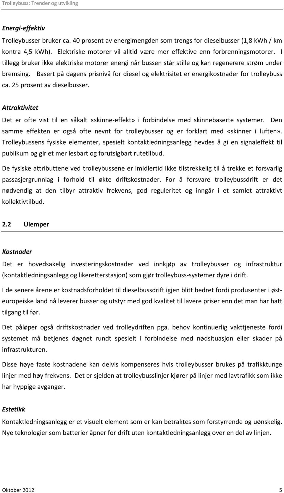 Basert på dagens prisnivå for diesel og elektrisitet er energikostnader for trolleybuss ca. 25 prosent av dieselbusser.