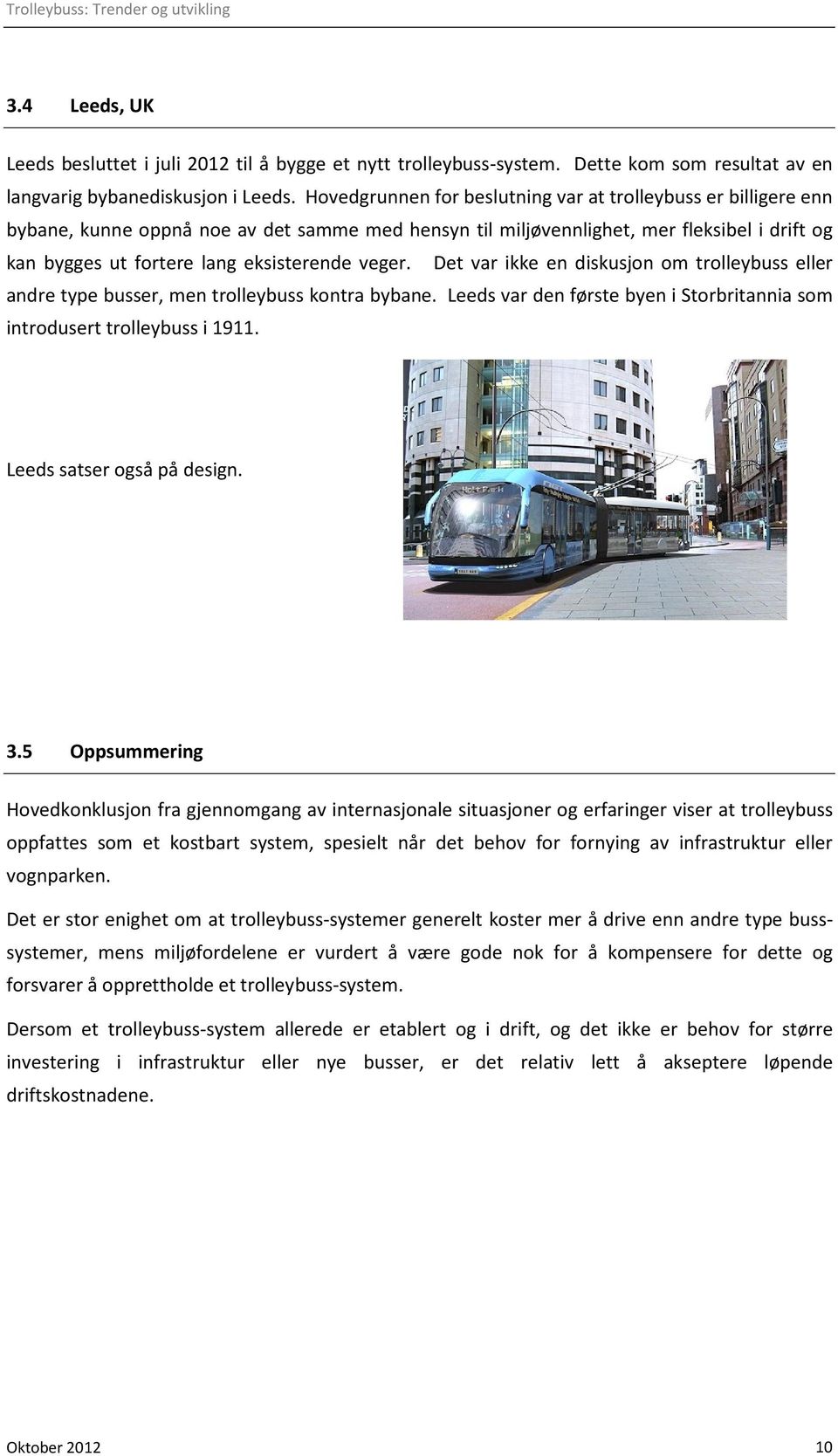 veger. Det var ikke en diskusjon om trolleybuss eller andre type busser, men trolleybuss kontra bybane. Leeds var den første byen i Storbritannia som introdusert trolleybuss i 1911.