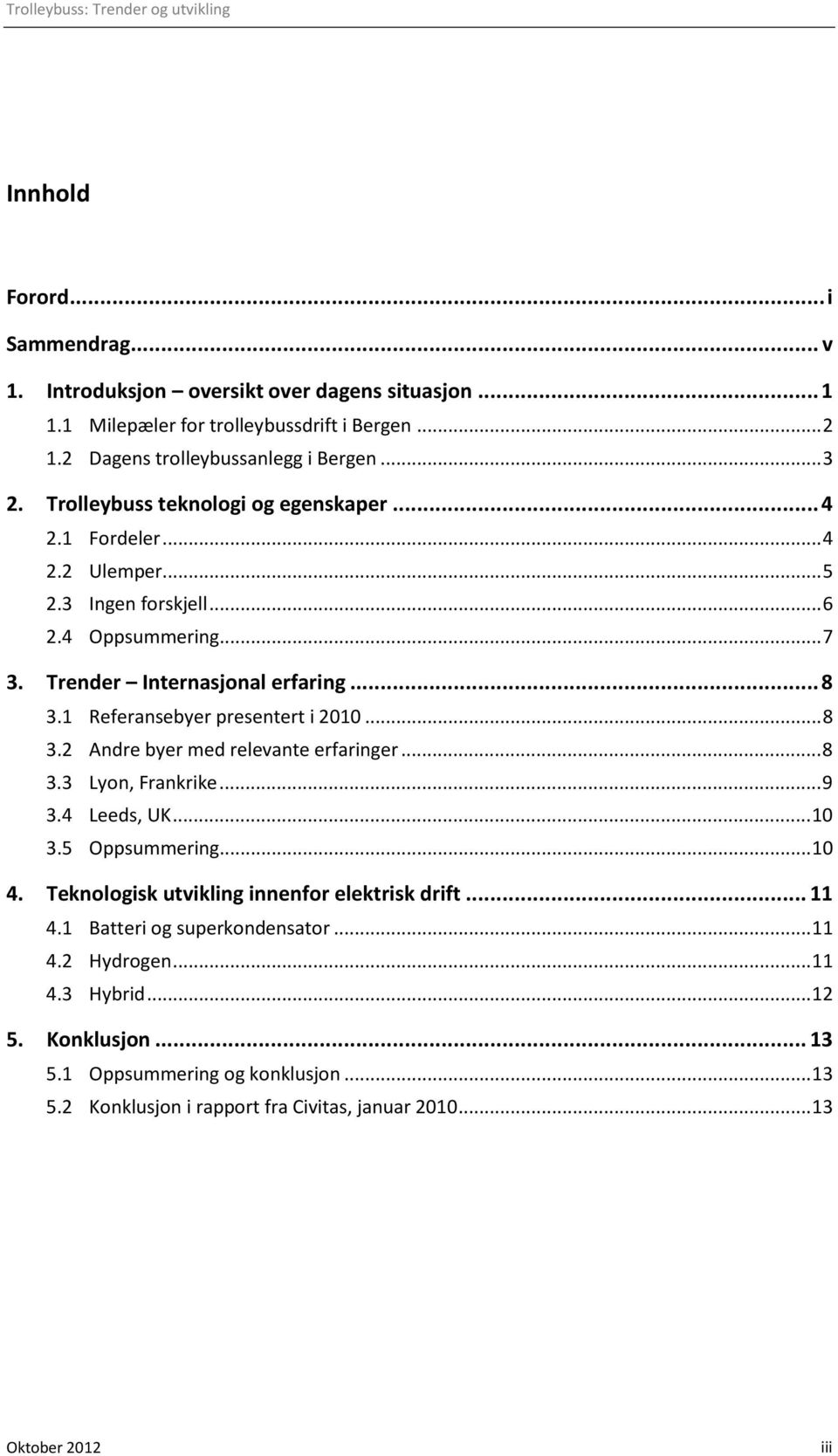 1 Referansebyer presentert i 2010... 8 3.2 Andre byer med relevante erfaringer... 8 3.3 Lyon, Frankrike... 9 3.4 Leeds, UK... 10 3.5 Oppsummering... 10 4.