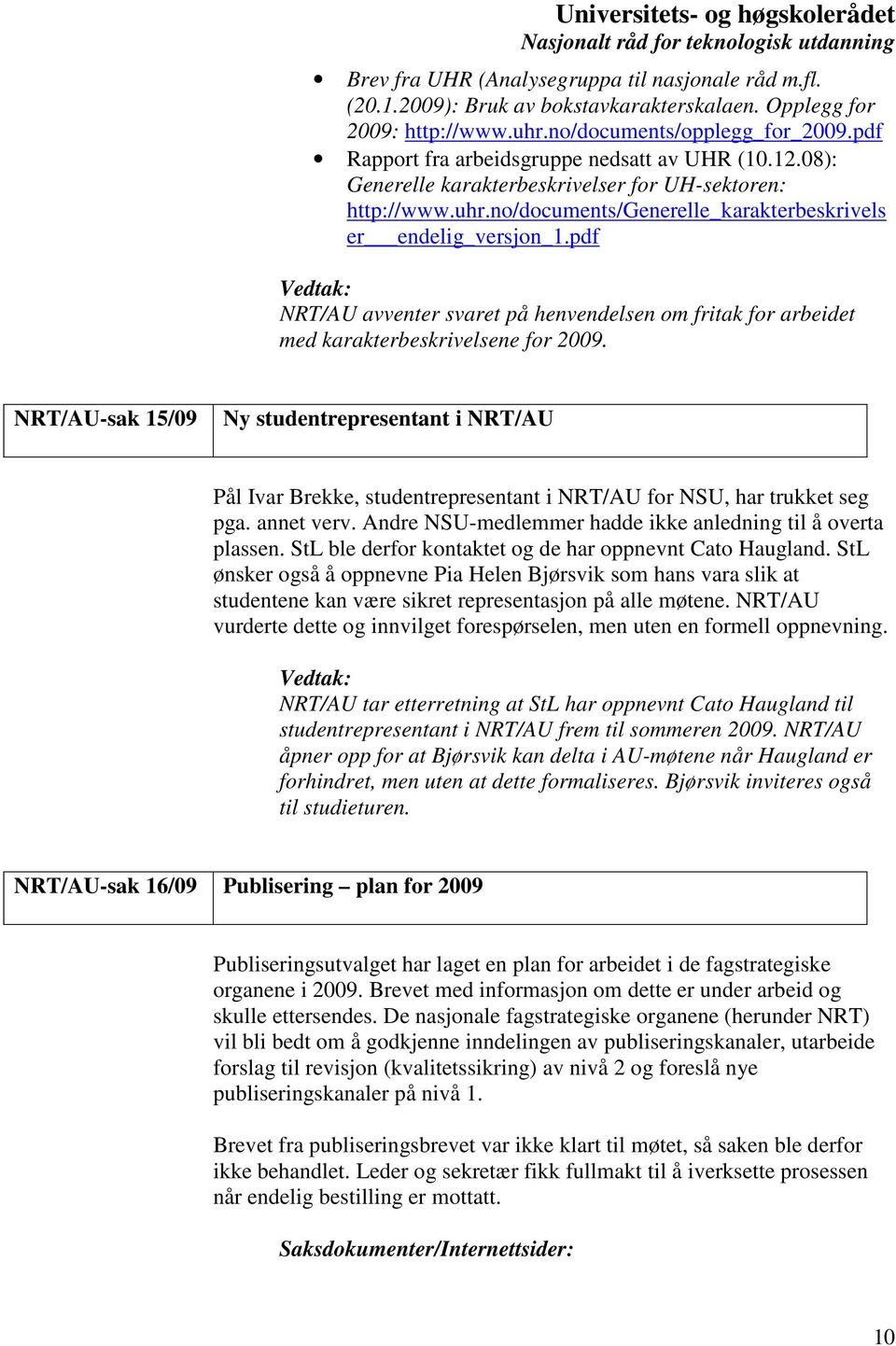 pdf Vedtak: NRT/AU avventer svaret på henvendelsen om fritak for arbeidet med karakterbeskrivelsene for 2009.