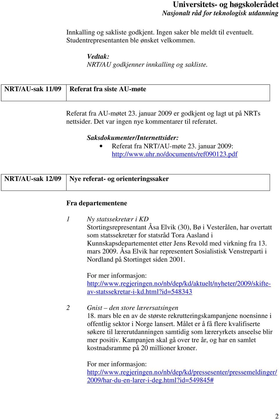 Saksdokumenter/Internettsider: Referat fra NRT/AU-møte 23. januar 2009: http://www.uhr.no/documents/ref090123.