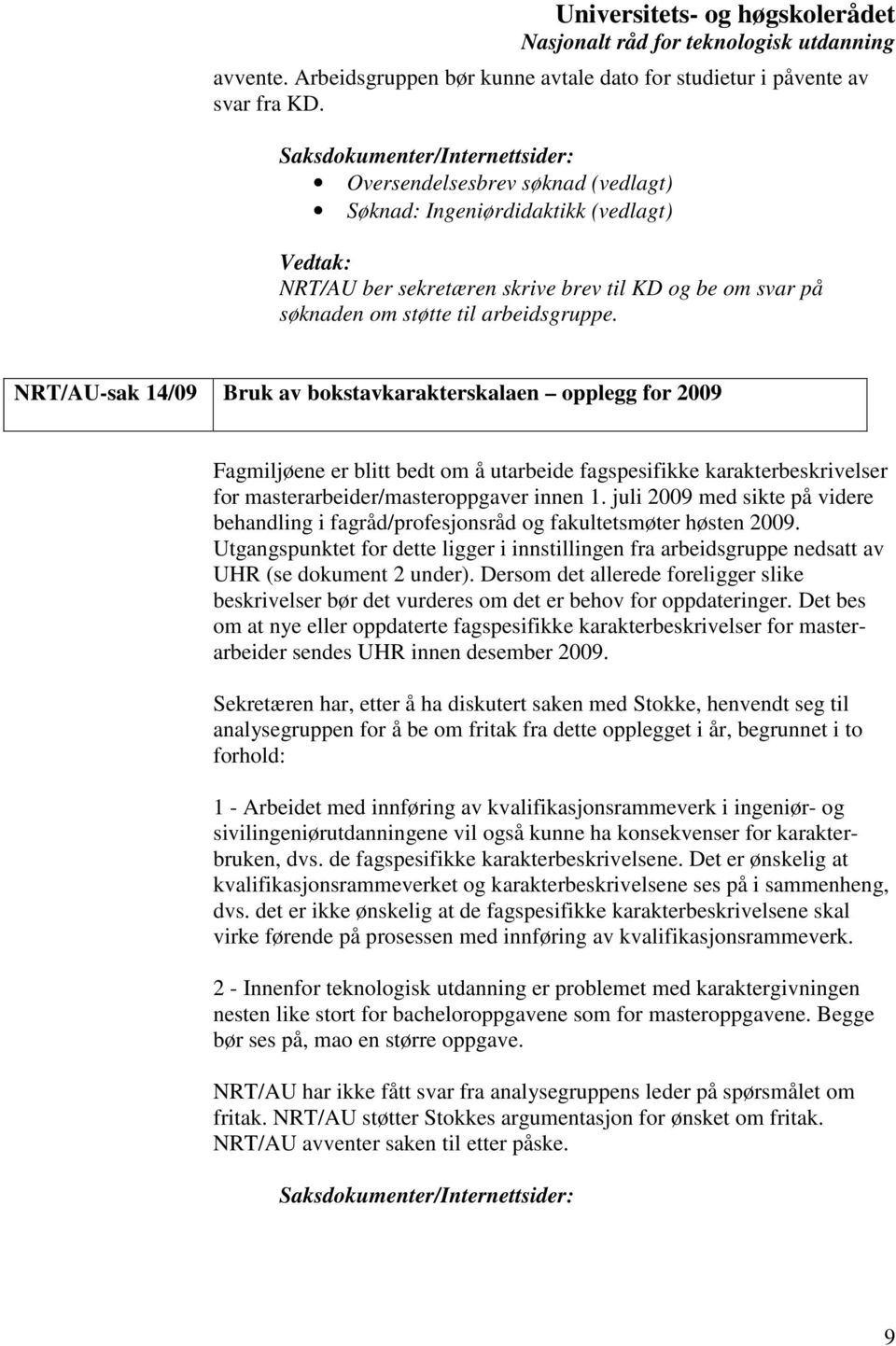 arbeidsgruppe. NRT/AU-sak 14/09 Bruk av bokstavkarakterskalaen opplegg for 2009 Fagmiljøene er blitt bedt om å utarbeide fagspesifikke karakterbeskrivelser for masterarbeider/masteroppgaver innen 1.