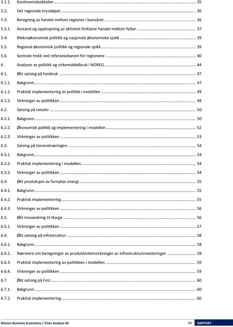 Analyser av politikk og virkemiddelbruk i NOREG... 44 6.1. Økt satsing på havbruk... 47 6.1.1. Bakgrunn... 47 6.1.2. Praktisk implementering av politikk i modellen... 49 6.1.3.