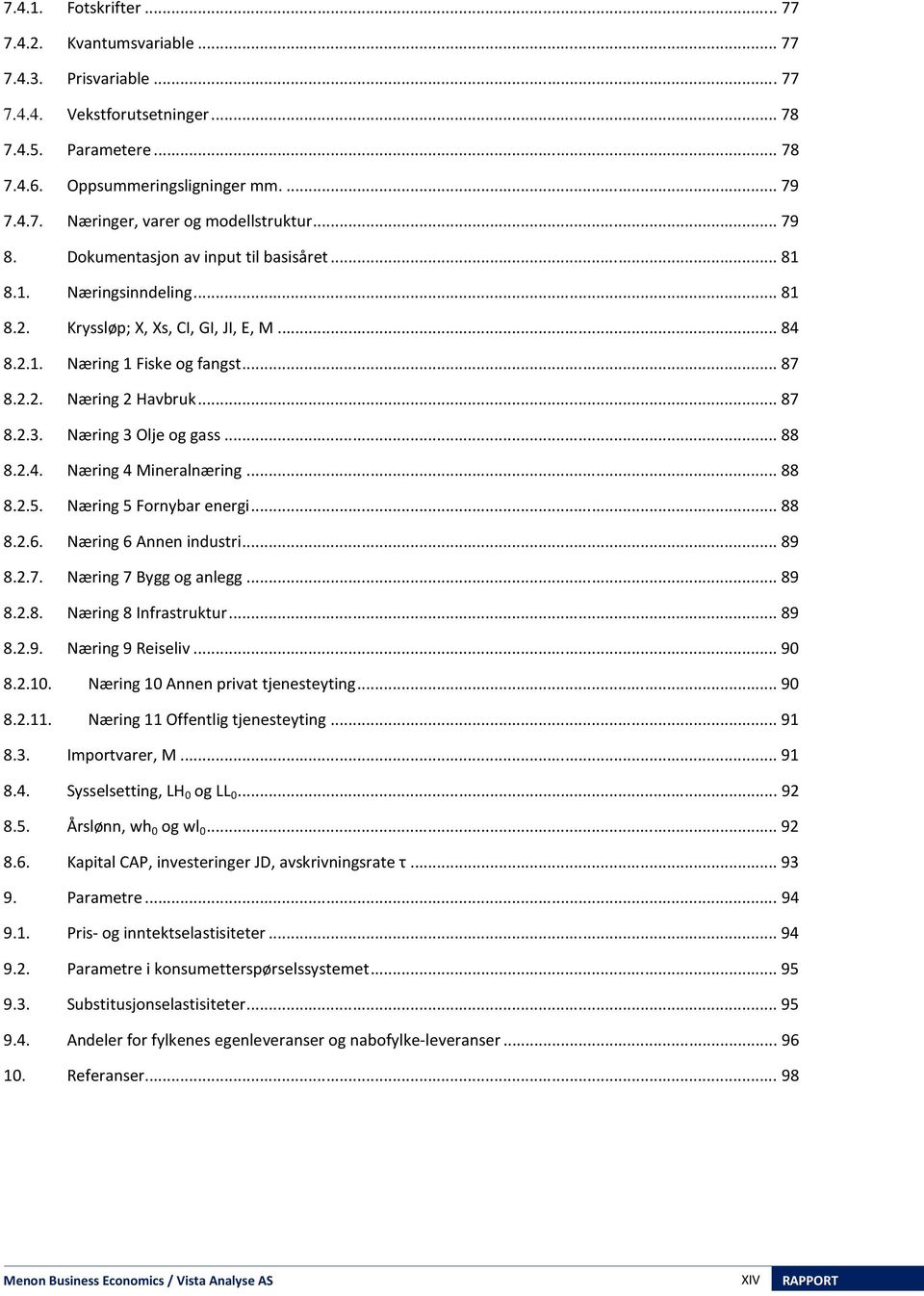 Næring 3 Ole og gass... 88 8.2.4. Næring 4 Mineralnæring... 88 8.2.5. Næring 5 Fornybar energi... 88 8.2.6. Næring 6 Annen industri... 89 8.2.7. Næring 7 Bygg og anlegg... 89 8.2.8. Næring 8 Infrastruktur.