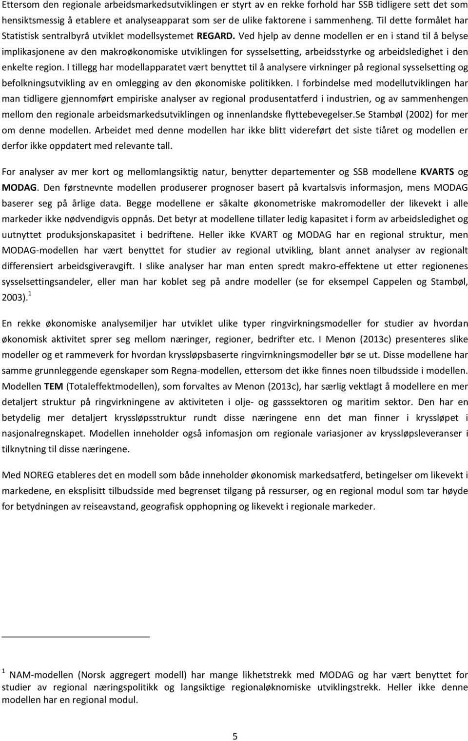 Ved help av denne modellen er en i stand til å belyse implikasonene av den makroøkonomiske utviklingen for sysselsetting, arbeidsstyrke og arbeidsledighet i den enkelte region.