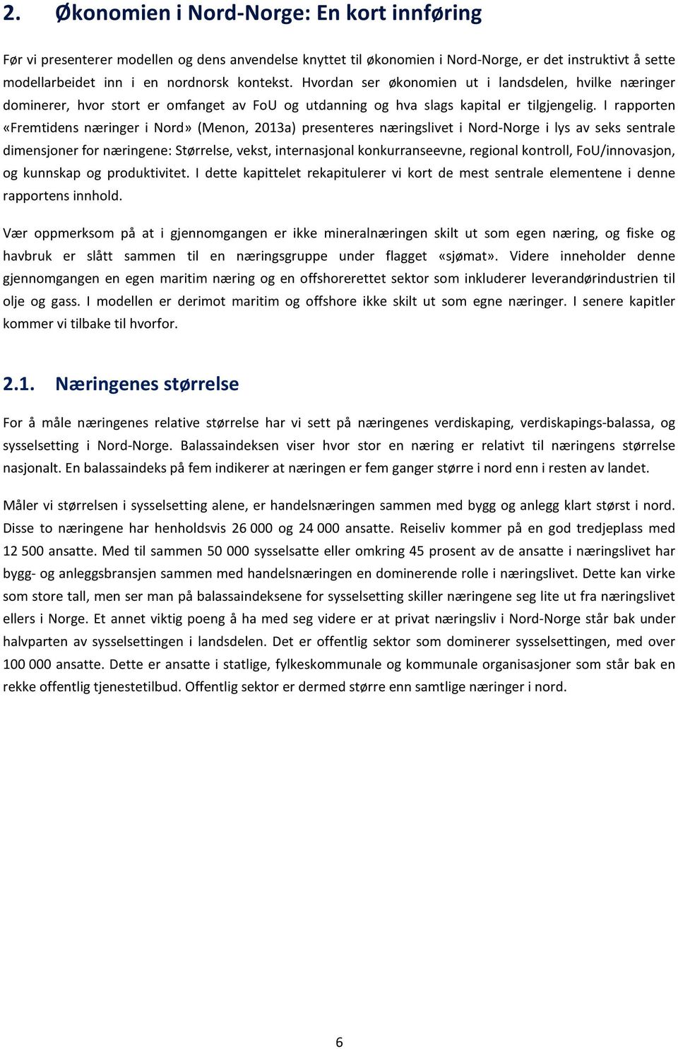 I rapporten «Fremtidens næringer i Nord» (Menon, 2013a) presenteres næringslivet i Nord-Norge i lys av seks sentrale dimensoner for næringene: Størrelse, vekst, internasonal konkurranseevne, regional