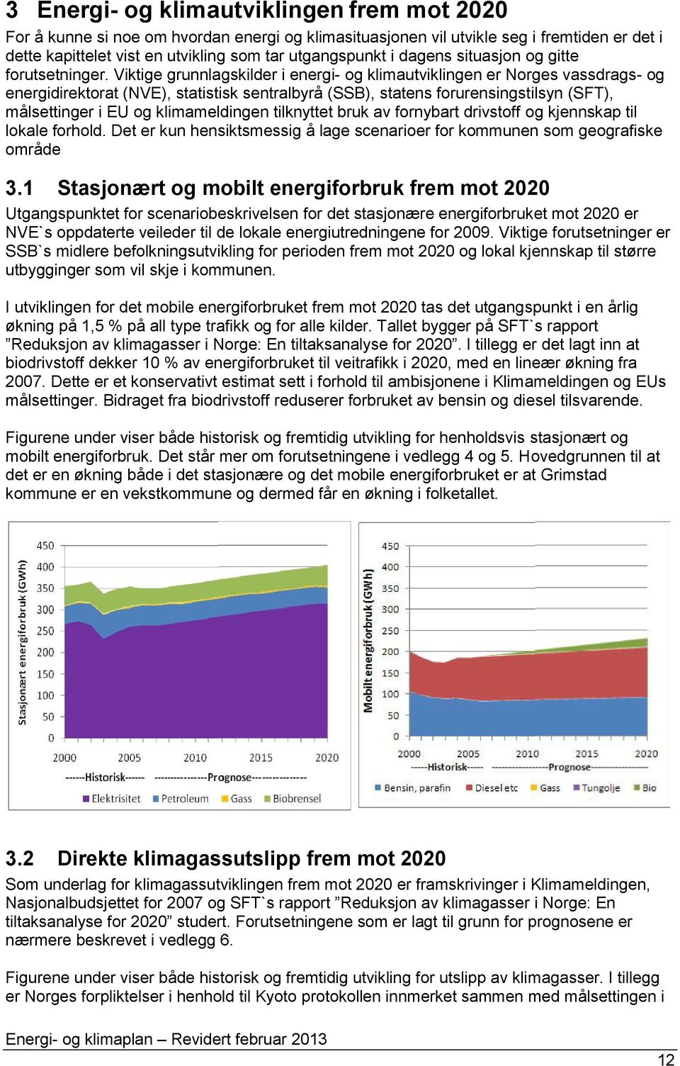Viktige grunnlagskilder i energi- og klimautviklingen er Norges vassdrags- og energidirektorat (NVE), statistisk sentralbyrå (SSB), statens forurensingstilsyn (SFT), målsettinger i EU og