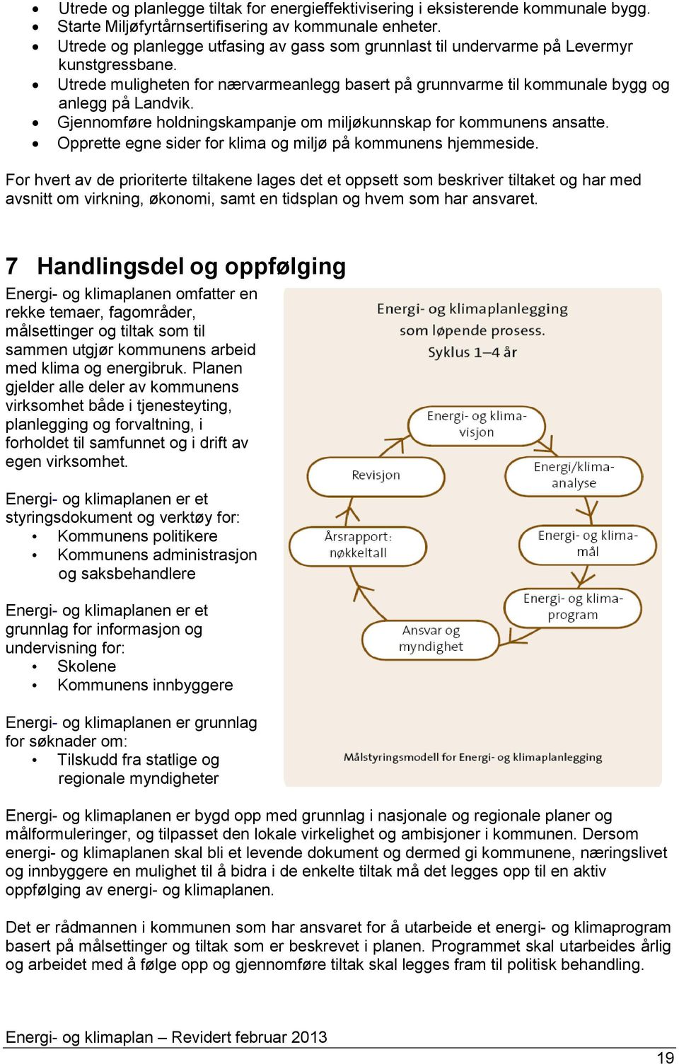 Gjennomføre holdningskampanje om miljøkunnskap for kommunens ansatte. Opprette egne sider for klima og miljø på kommunens hjemmeside.