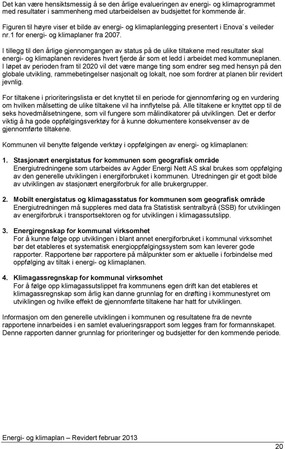 I tillegg til den årlige gjennomgangen av status på de ulike tiltakene med resultater skal energi- og klimaplanen revideres hvert fjerde år som et ledd i arbeidet med kommuneplanen.