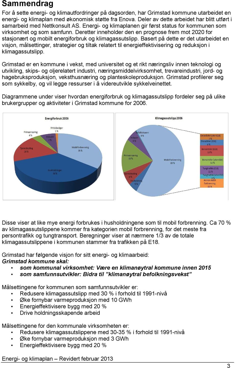 Deretter inneholder den en prognose frem mot 2020 for stasjonært og mobilt energiforbruk og klimagassutslipp.