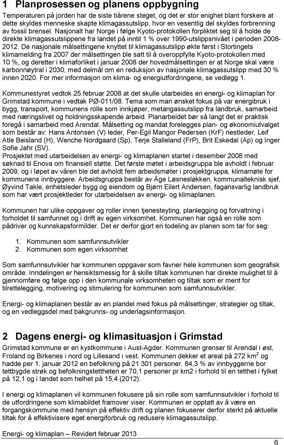 Nasjonalt har Norge i følge Kyoto-protokollen forpliktet seg til å holde de direkte klimagassutslippene fra landet på inntil 1 % over 1990-utslippsnivået i perioden 2008-2012.