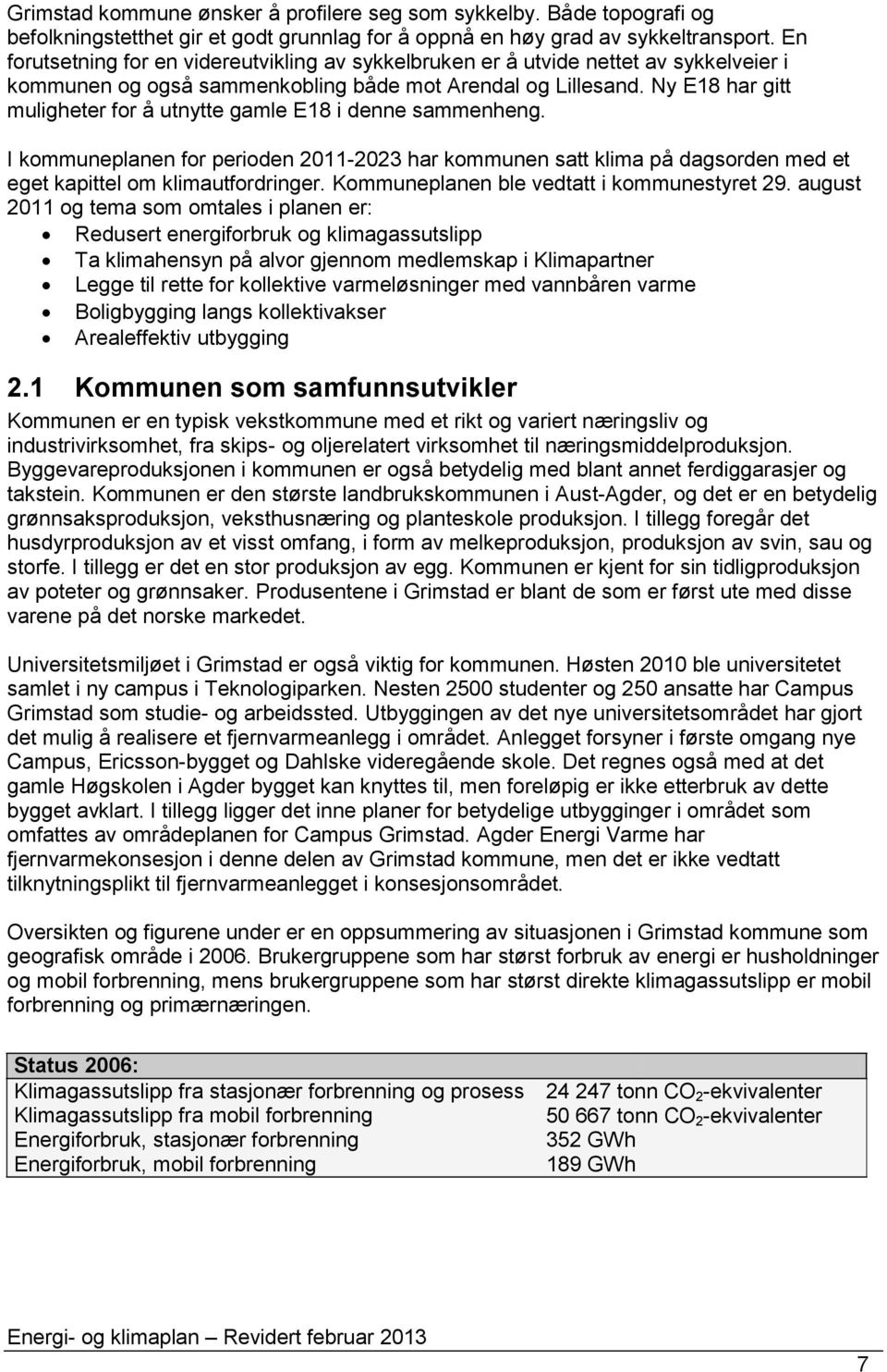 Ny E18 har gitt muligheter for å utnytte gamle E18 i denne sammenheng. I kommuneplanen for perioden 2011-2023 har kommunen satt klima på dagsorden med et eget kapittel om klimautfordringer.