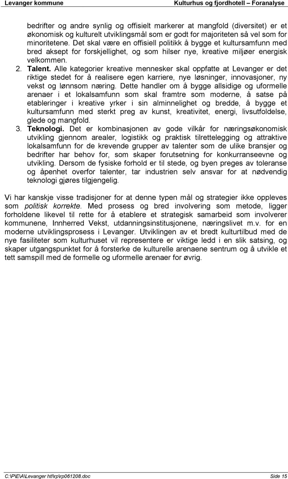 Alle kategorier kreative mennesker skal oppfatte at Levanger er det riktige stedet for å realisere egen karriere, nye løsninger, innovasjoner, ny vekst og lønnsom næring.