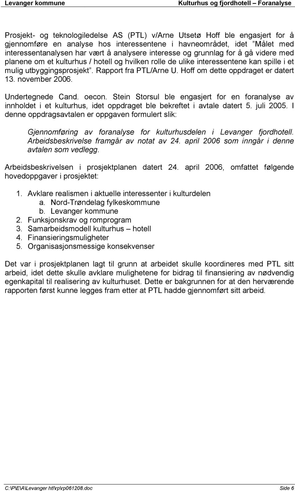 Hoff om dette oppdraget er datert 13. november 2006. Undertegnede Cand. oecon.