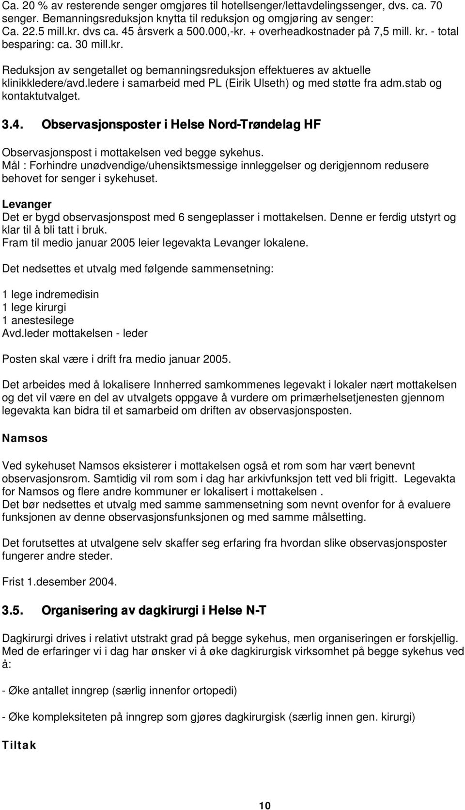 ledere i samarbeid med PL (Eirik Ulseth) og med støtte fra adm.stab og kontaktutvalget. 3.4. Observasjonsposter i Helse Nord-Trøndelag HF Observasjonspost i mottakelsen ved begge sykehus.