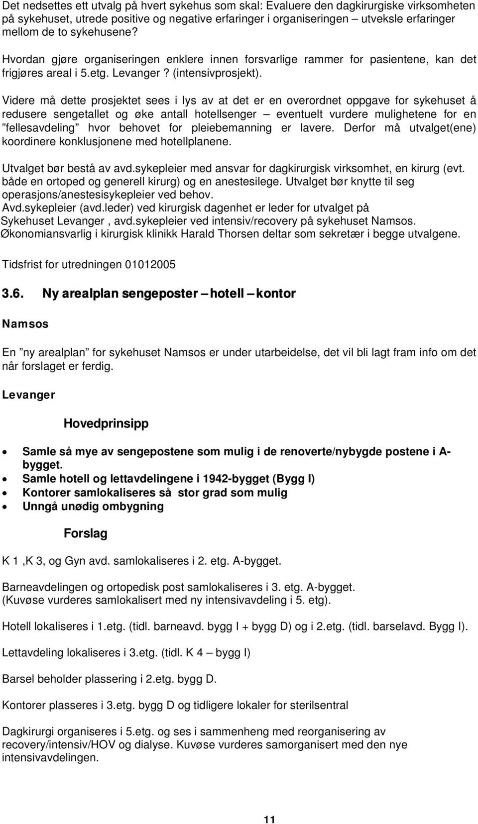 Videre må dette prosjektet sees i lys av at det er en overordnet oppgave for sykehuset å redusere sengetallet og øke antall hotellsenger eventuelt vurdere mulighetene for en fellesavdeling hvor