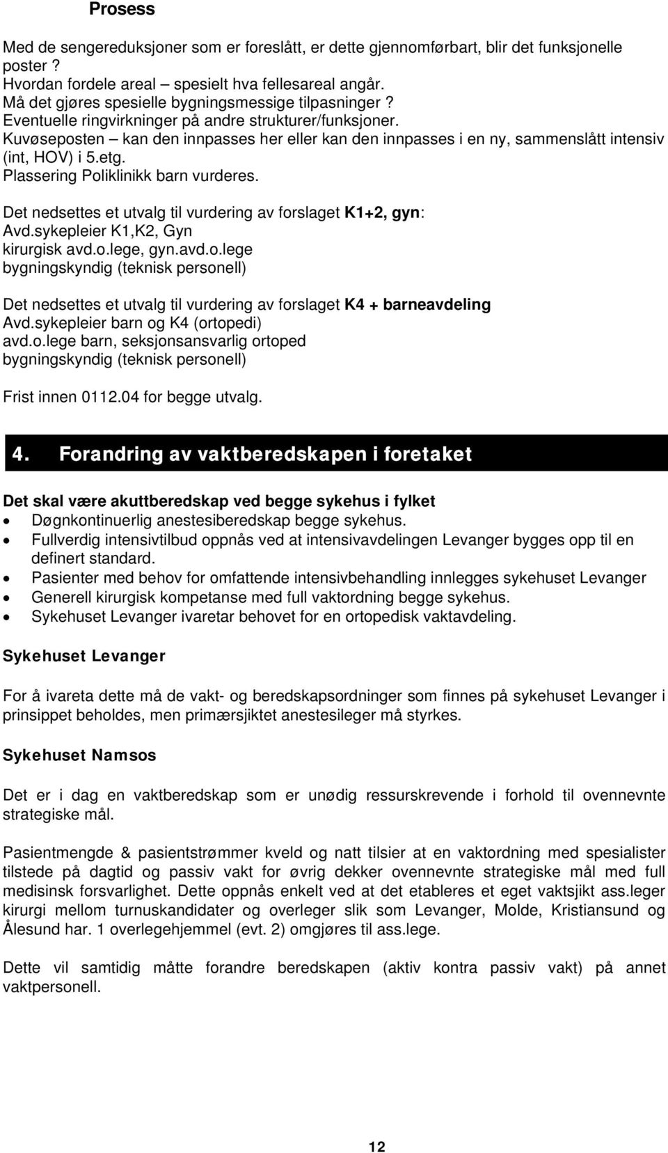 Kuvøseposten kan den innpasses her eller kan den innpasses i en ny, sammenslått intensiv (int, HOV) i 5.etg. Plassering Poliklinikk barn vurderes.