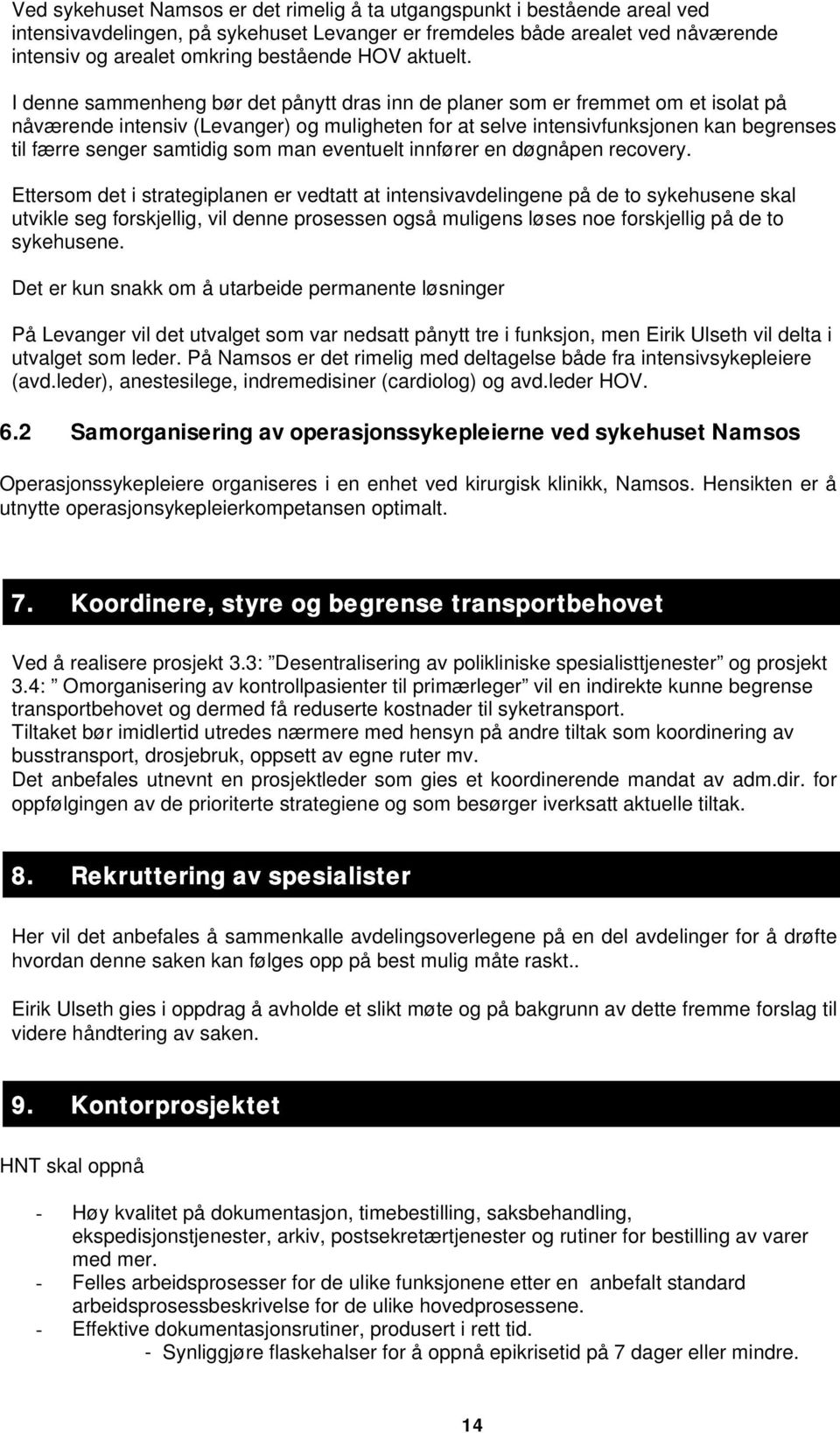 I denne sammenheng bør det pånytt dras inn de planer som er fremmet om et isolat på nåværende intensiv (Levanger) og muligheten for at selve intensivfunksjonen kan begrenses til færre senger samtidig