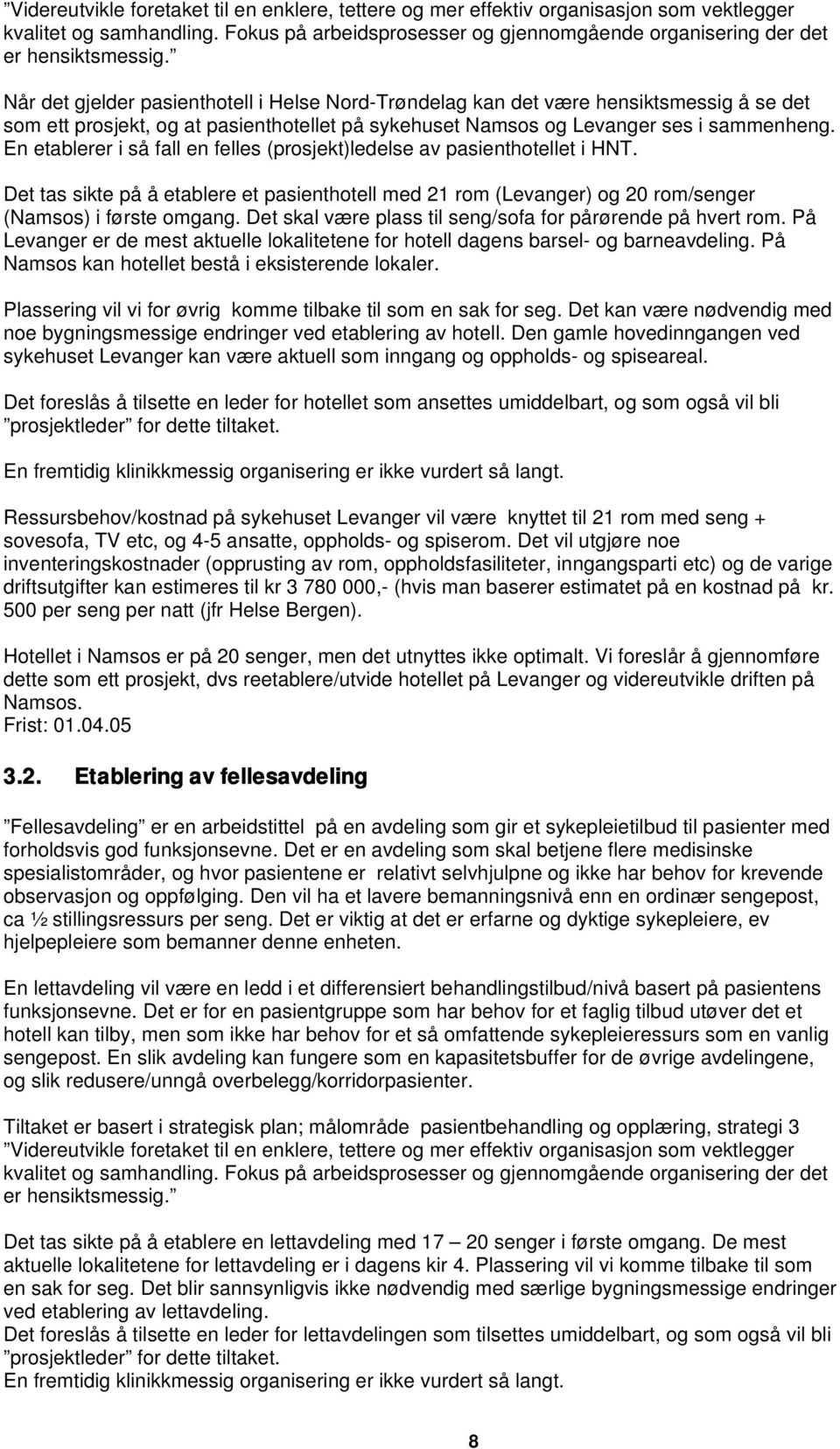 En etablerer i så fall en felles (prosjekt)ledelse av pasienthotellet i HNT. Det tas sikte på å etablere et pasienthotell med 21 rom (Levanger) og 20 rom/senger (Namsos) i første omgang.