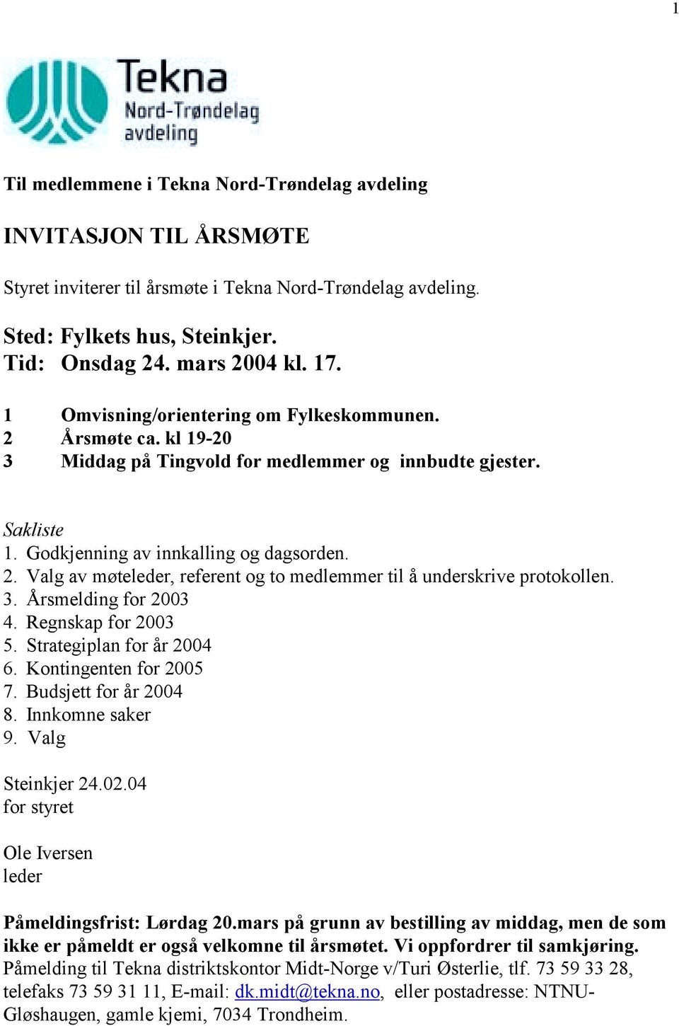 3. Årsmelding for 2003 4. Regnskap for 2003 5. Strategiplan for år 2004 6. Kontingenten for 2005 7. Budsjett for år 2004 8. Innkomne saker 9. Valg Steinkjer 24.02.