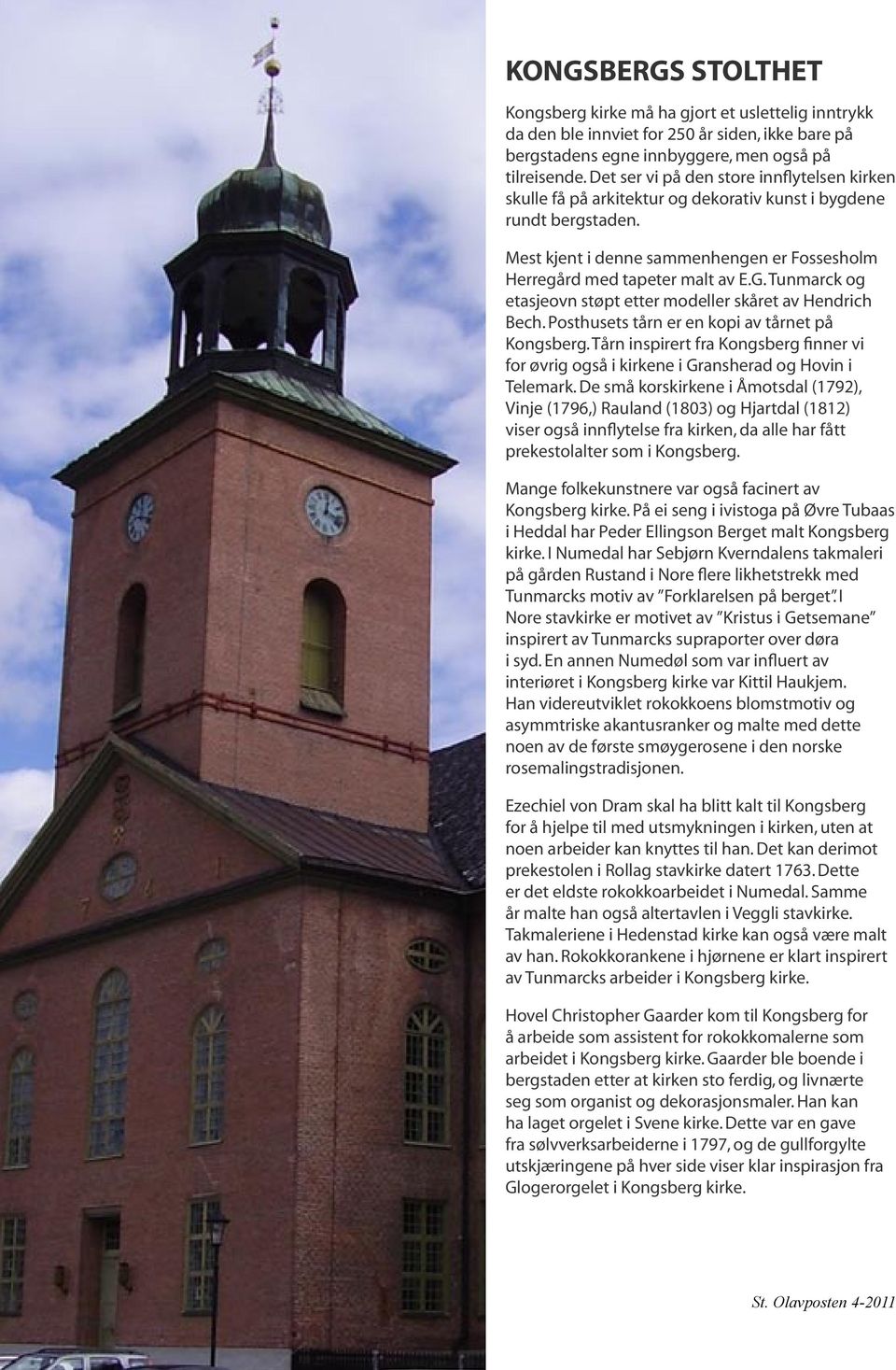 Tunmarck og etasjeovn støpt etter modeller skåret av Hendrich Bech. Posthusets tårn er en kopi av tårnet på Kongsberg.