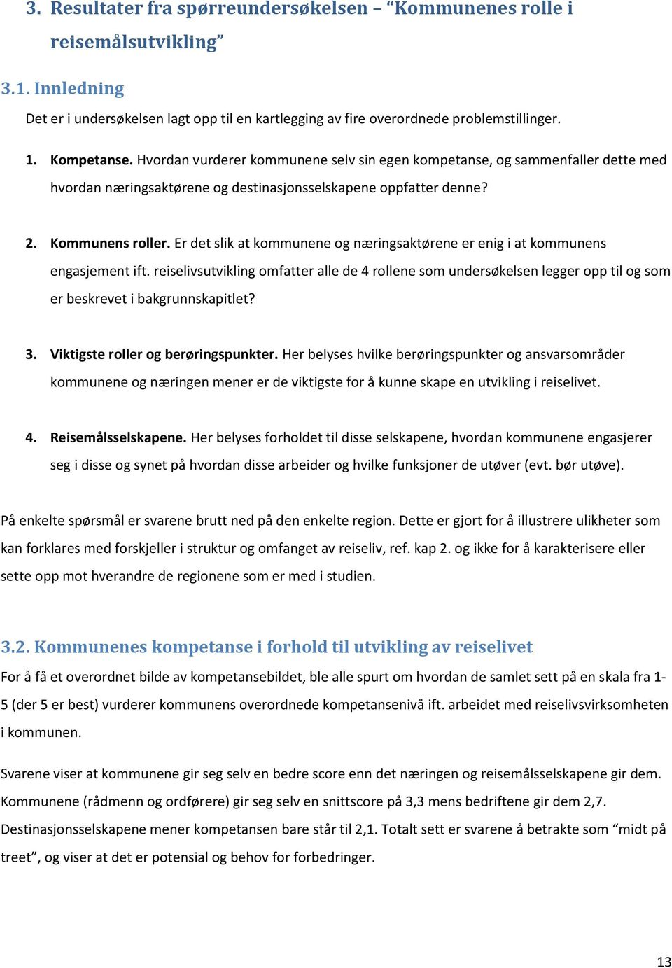 Er det slik at kommunene og næringsaktørene er enig i at kommunens engasjement ift.