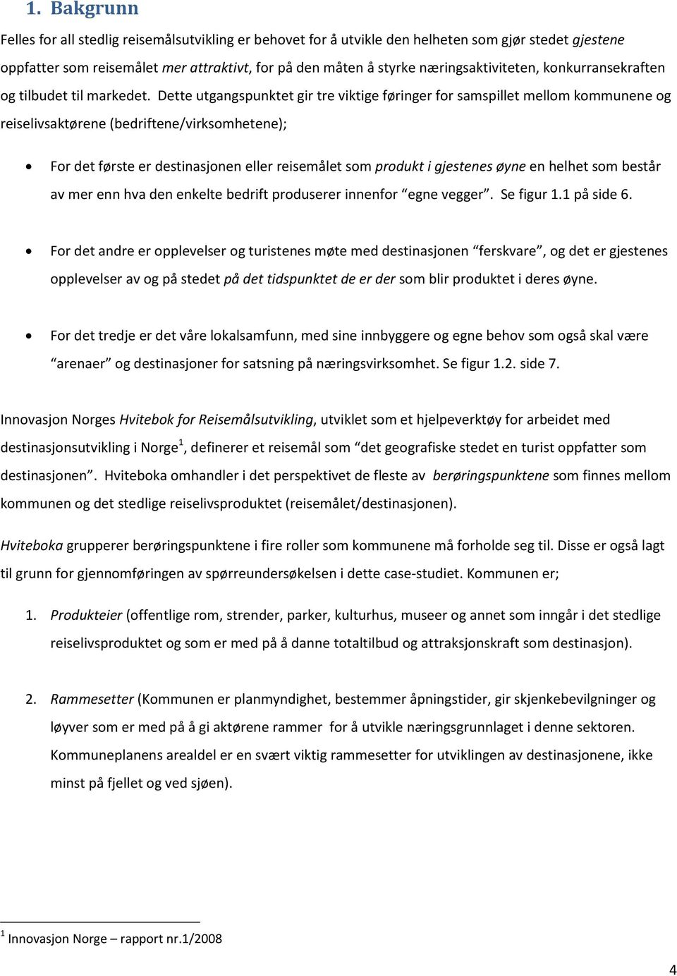 Dette utgangspunktet gir tre viktige føringer for samspillet mellom kommunene og reiselivsaktørene (bedriftene/virksomhetene); For det første er destinasjonen eller reisemålet som produkt i gjestenes