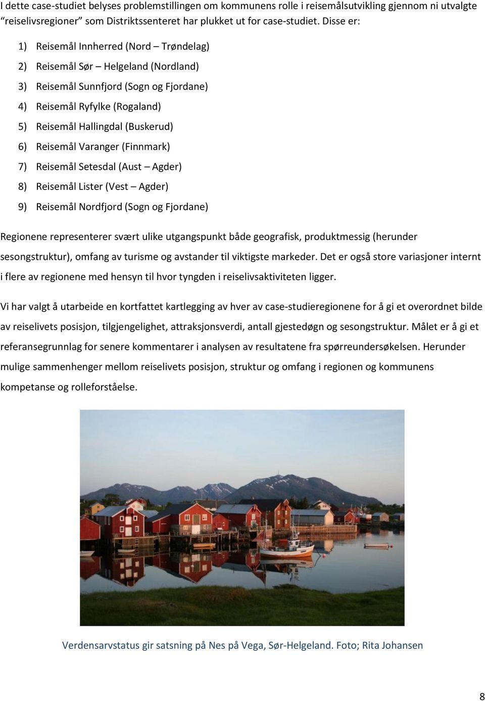 Reisemål Varanger (Finnmark) 7) Reisemål Setesdal (Aust Agder) 8) Reisemål Lister (Vest Agder) 9) Reisemål Nordfjord (Sogn og Fjordane) Regionene representerer svært ulike utgangspunkt både