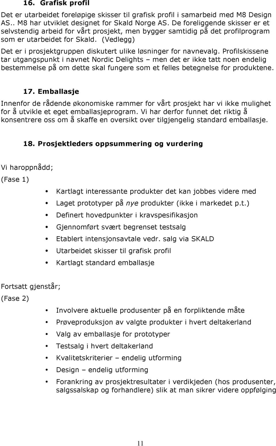 (Vedlegg) Det er i prosjektgruppen diskutert ulike løsninger for navnevalg.